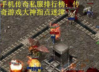 手机传奇私服排行榜：传奇游戏大神指点迷津