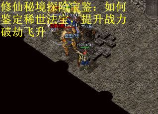 修仙秘境探险宝鉴：如何鉴定稀世法宝，提升战力破劫飞升
