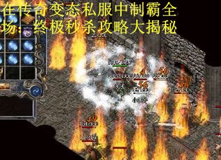 在传奇变态私服中制霸全场：终极秒杀攻略大揭秘
