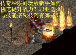 传奇私服耐玩版新手如何快速提升战力？职业选择与技能搭配技巧有哪些？