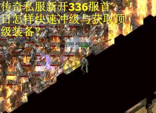传奇私服新开336服首日怎样快速冲级与获取顶级装备？