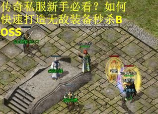 传奇私服新手必看?如何快速打造无敌装备秒杀BOSS 传奇私服新手必看?如何快速打造无敌装备秒杀BOSS