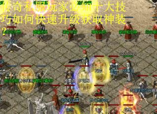 传奇私服玩家必知十大技巧如何快速升级获取神装? 传奇私服玩家必知十大技巧如何快速升级获取神装?