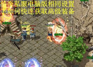 传奇私服电脑版相同设置下如何快速获取高级装备?