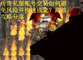 传奇私服账号交易如何避免风险并快速成交?高效攻略分享 传奇私服账号交易如何避免风险并快速成交?高效攻略分享