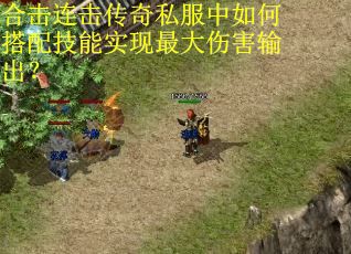 合击连击传奇私服中如何搭配技能实现最大伤害输出? 合击连击传奇私服中如何搭配技能实现最大伤害输出?