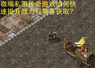 微端私服传奇游戏如何快速提升战力与装备获取？
