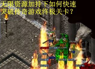 无限资源加持下如何快速突破传奇游戏终极关卡？