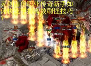 灵剑山单职业传奇新手如何快速掌握高效刷怪技巧？