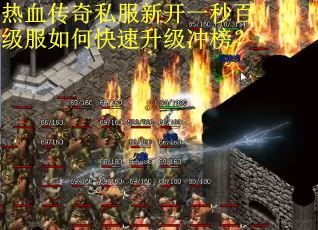 热血传奇私服新开一秒百级服如何快速升级冲榜？