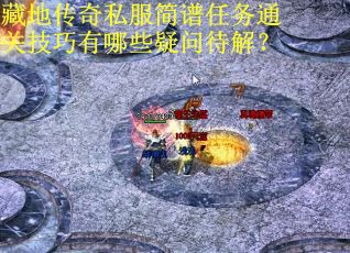 藏地传奇私服简谱任务通关技巧有哪些疑问待解? 藏地传奇私服简谱任务通关技巧有哪些疑问待解?
