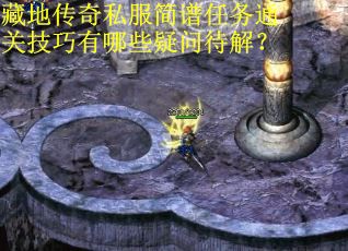 藏地传奇私服简谱任务通关技巧有哪些疑问待解? 藏地传奇私服简谱任务通关技巧有哪些疑问待解?