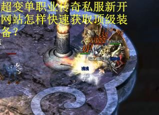 超变单职业传奇私服新开网站怎样快速获取顶级装备？
