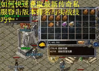 如何快速获取最新传奇私服合击版本排名与实战技巧？