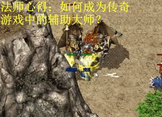 法师心得：如何成为传奇游戏中的辅助大师？