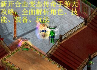 新开合击变态传奇手游大攻略：全面解析角色、技能、装备、玩法