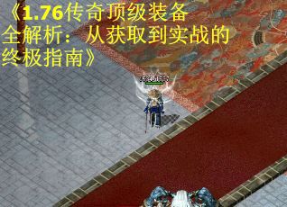 《1.76传奇顶级装备全解析：从获取到实战的终极指南》