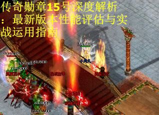 传奇勋章15号深度解析：最新版本性能评估与实战运用指南