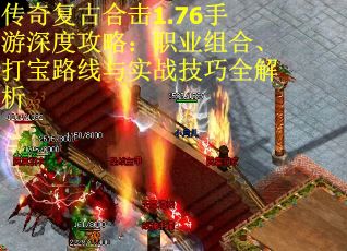 传奇复古合击1.76手游深度攻略：职业组合、打宝路线与实战技巧全解析