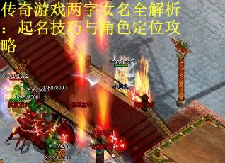 传奇游戏两字女名全解析：起名技巧与角色定位攻略