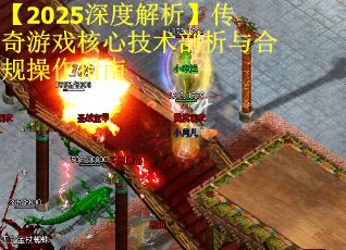 【2025深度解析】传奇游戏核心技术剖析与合规操作指南