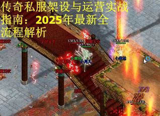 传奇私服架设与运营实战指南：2025年最新全流程解析