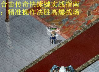 合击传奇快捷键实战指南：精准操作决胜高爆战场