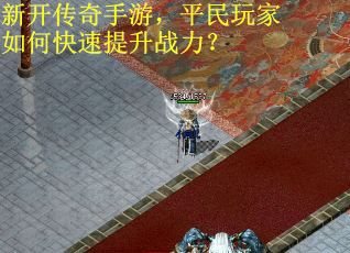 新开传奇手游，平民玩家如何快速提升战力？