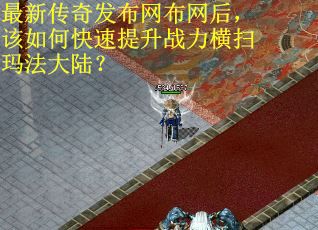 最新传奇发布网布网后，该如何快速提升战力横扫玛法大陆？