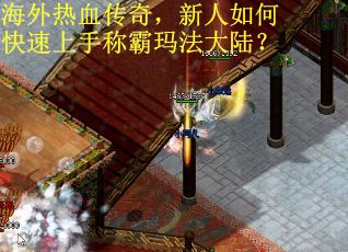 海外热血传奇，新人如何快速上手称霸玛法大陆？