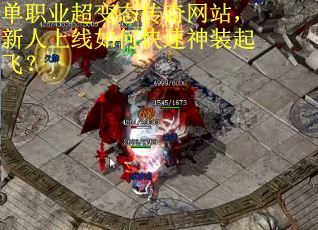 单职业超变态传奇网站，新人上线如何快速神装起飞？