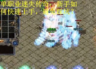 单职业迷失传奇：新手如何快速上手，避免踩坑？
