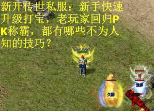 新开传世私服：新手快速升级打宝，老玩家回归PK称霸，都有哪些不为人知的技巧？