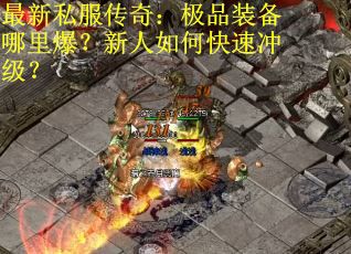 最新私服传奇：极品装备哪里爆？新人如何快速冲级？