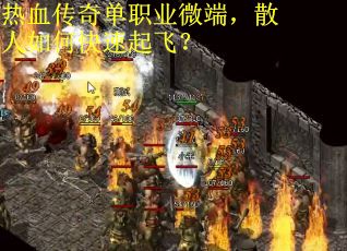 热血传奇单职业微端，散人如何快速起飞？
