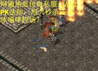 网通热血传奇私服：战士PK法师，烈火秒杀还是冰咆哮控场？