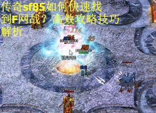 传奇sf85如何快速找到F网战？高效攻略技巧解析