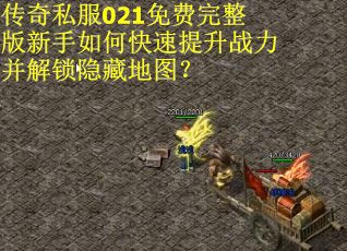 传奇私服021免费完整版新手如何快速提升战力并解锁隐藏地图？