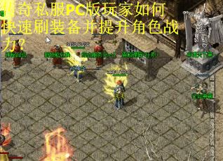 传奇私服PC版玩家如何快速刷装备并提升角色战力？