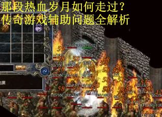 那段热血岁月如何走过？传奇游戏辅助问题全解析