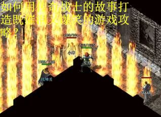 如何用传奇战士的故事打造既催泪又爆笑的游戏攻略？