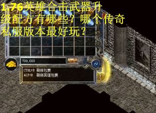 1.76英雄合击武器升级配方有哪些？哪个传奇私服版本最好玩？