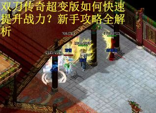 双刀传奇超变版如何快速提升战力？新手攻略全解析