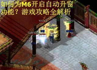 如何为M6开启自动升窗功能？游戏攻略全解析