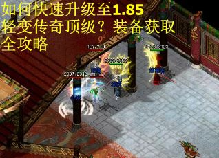如何快速升级至1.85轻变传奇顶级？装备获取全攻略