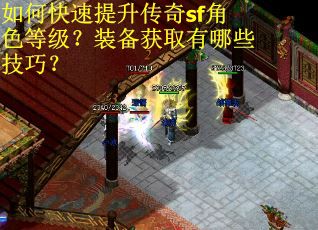 如何快速提升传奇sf角色等级？装备获取有哪些技巧？