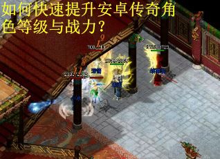 如何快速提升安卓传奇角色等级与战力？