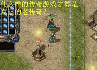 什么样的传奇游戏才算是真正的老传奇？
