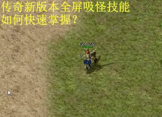 传奇新版本全屏吸怪技能如何快速掌握? 传奇新版本全屏吸怪技能如何快速掌握?