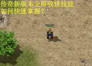 传奇新版本全屏吸怪技能如何快速掌握? 传奇新版本全屏吸怪技能如何快速掌握?